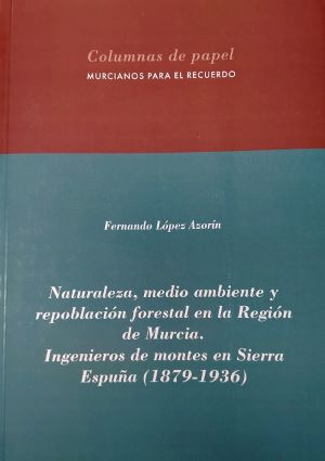 Naturaleza, medio ambiente y repoblación forestal en la Región de Murcia. Ingenieros de montes en Sierra Espuña (1879-1936)