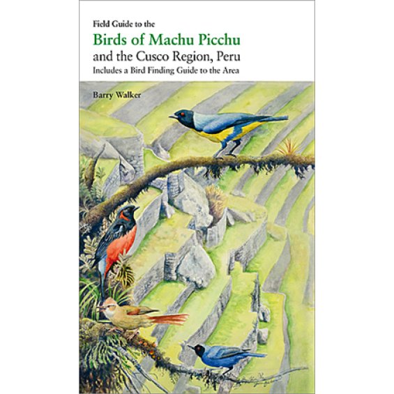 Field Guide to the Birds of Machu Picchu and the Cusco Region, Peru